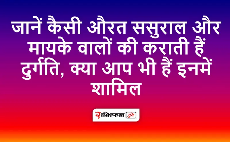 Jaanein kaisi aurat sasural aur mayke waalon ki karaati hain durgati Jaanein kaisi aurat sasural aur mayke waalon ki karaati hain durgati