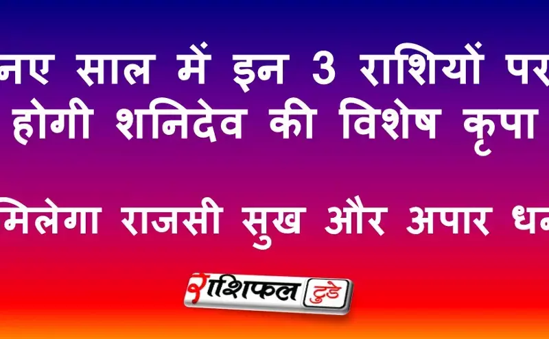 नए साल में इन 3 राशियों पर होगी शनिदेव की विशेष कृपा: मिलेगा राजसी सुख और अपार धन