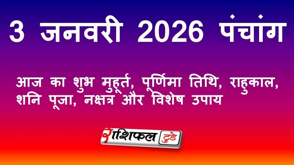 3 जनवरी 2026 पंचांग: आज का शुभ मुहूर्त, पूर्णिमा तिथि, राहुकाल, शनि पूजा, नक्षत्र और विशेष उपाय 3 जनवरी 2026 पंचांग: आज का शुभ मुहूर्त, पूर्णिमा तिथि, राहुकाल, शनि पूजा, नक्षत्र और विशेष उपाय