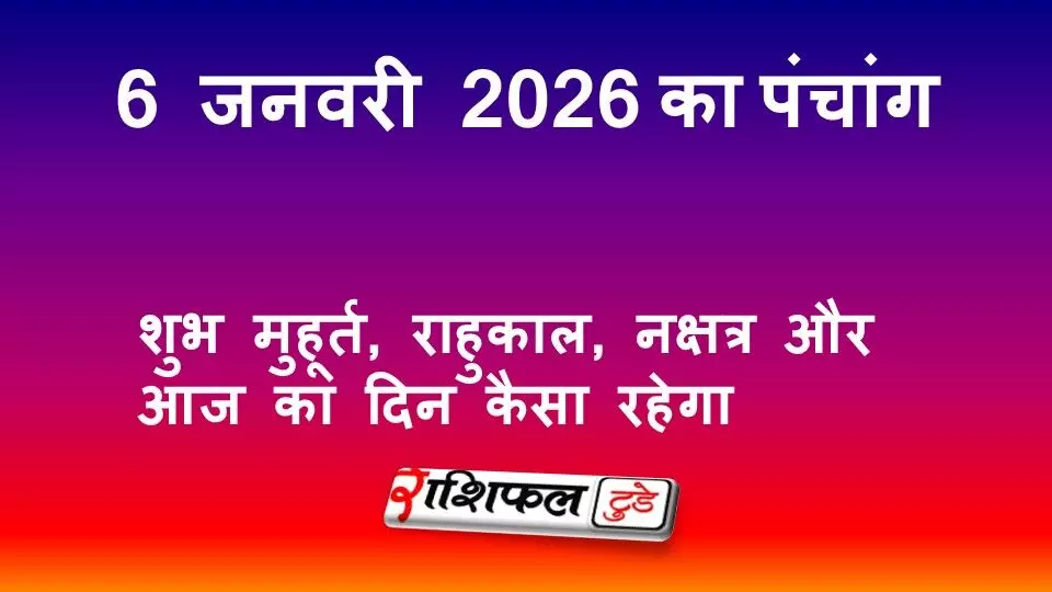 आज का पंचांग 6 जनवरी 2026: शुभ मुहूर्त, राहुकाल, नक्षत्र और आज का दिन कैसा रहेगा आज का पंचांग 6 जनवरी 2026: शुभ मुहूर्त, राहुकाल, नक्षत्र और आज का दिन कैसा रहेगा