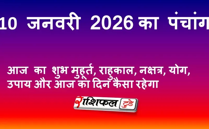 आज का पंचांग 10 जनवरी 2026 शनिवार | शुभ मुहूर्त, राहुकाल, नक्षत्र, योग, शनि उपाय और दिन का फल