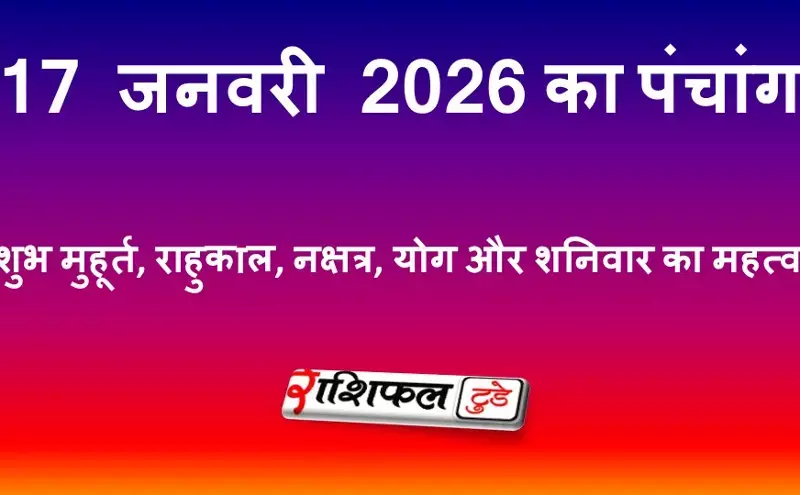 आज का पंचांग 17 जनवरी 2026: शुभ मुहूर्त, राहुकाल, नक्षत्र, योग और शनिवार का महत्व