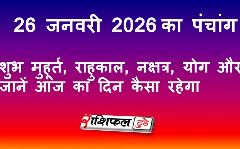 आज का पंचांग 26 जनवरी 2026: गणतंत्र दिवस, शुभ मुहूर्त, राहुकाल, नक्षत्र और दिन का संपूर्ण राशिफल