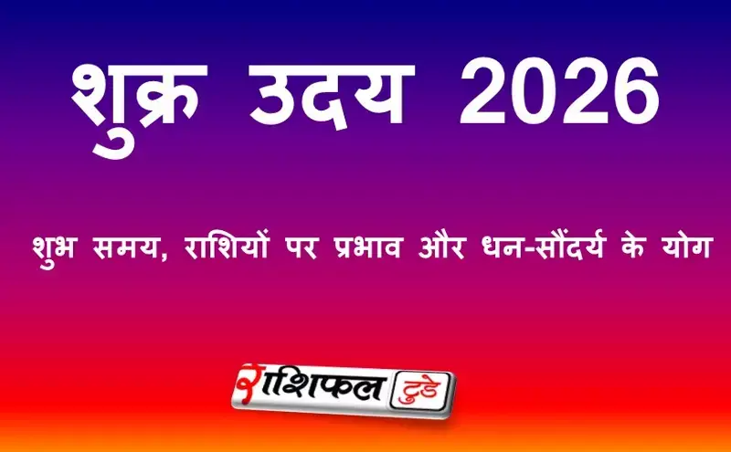 शुक्र उदय 2026: तारीख, शुभ समय, राशियों पर प्रभाव और धन-सौंदर्य के योग