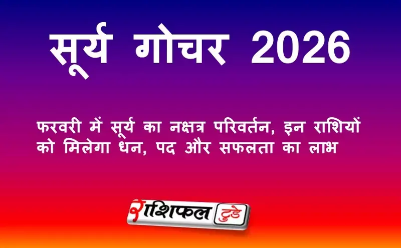 सूर्य गोचर 2026: फरवरी में सूर्य का नक्षत्र परिवर्तन, इन राशियों को मिलेगा धन, पद और सफलता का लाभ