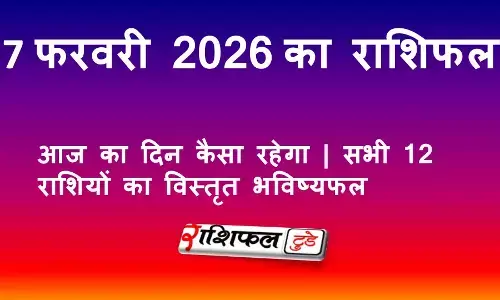 7 फरवरी 2026 राशिफल: आज का दिन कैसा रहेगा | सभी 12 राशियों का विस्तृत भविष्यफल