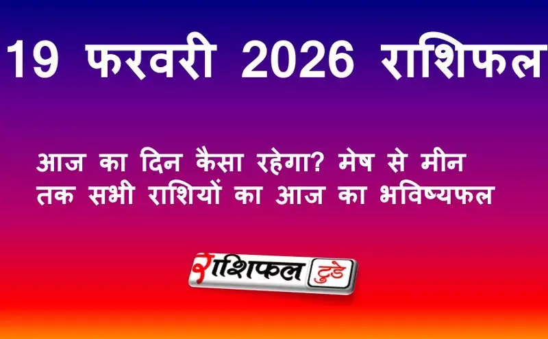 19 फरवरी 2026 राशिफल: आज का दिन कैसा रहेगा? मेष से मीन तक सभी राशियों का आज का भविष्यफल