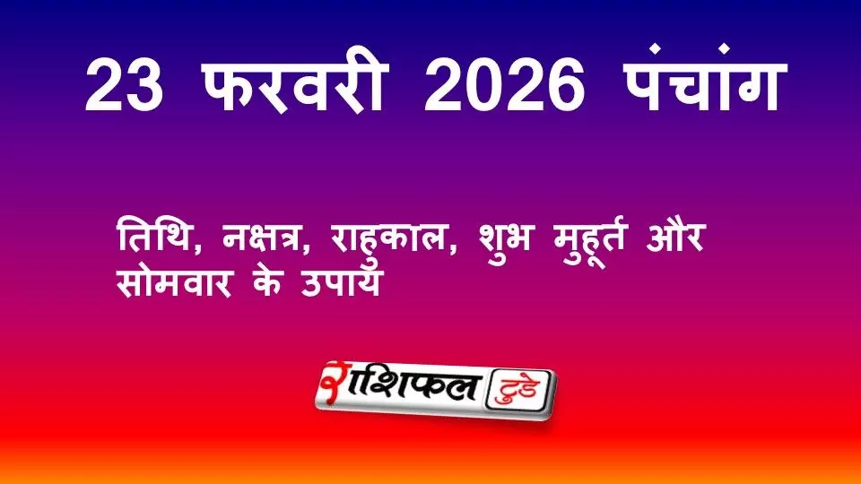 आज का पंचांग 23 फरवरी 2026: तिथि, नक्षत्र, राहुकाल, शुभ मुहूर्त और सोमवार के उपाय आज का पंचांग 23 फरवरी 2026: तिथि, नक्षत्र, राहुकाल, शुभ मुहूर्त और सोमवार के उपाय