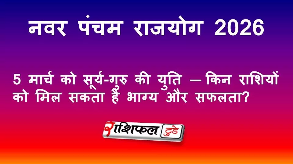 नवर पंचम राजयोग 2026: 5 मार्च को सूर्य-गुरु की युति, जानें किन राशियों को मिलेगा धन, पद और सफलता नवर पंचम राजयोग 2026: 5 मार्च को सूर्य-गुरु की युति, जानें किन राशियों को मिलेगा धन, पद और सफलता