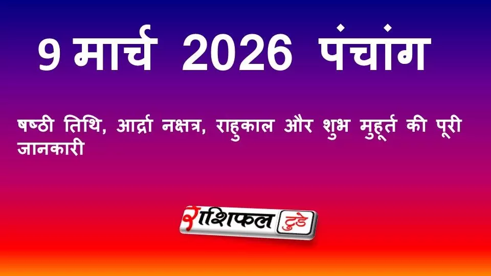 आज का पंचांग 9 मार्च 2026: षष्ठी तिथि, आर्द्रा नक्षत्र, राहुकाल और शुभ मुहूर्त की पूरी जानकारी आज का पंचांग 9 मार्च 2026: षष्ठी तिथि, आर्द्रा नक्षत्र, राहुकाल और शुभ मुहूर्त की पूरी जानकारी