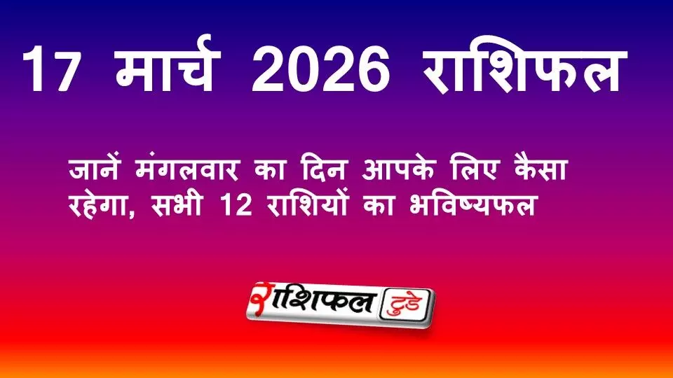 17 मार्च 2026 राशिफल: जानें मंगलवार का दिन आपके लिए कैसा रहेगा, सभी 12 राशियों का भविष्यफल 17 मार्च 2026 राशिफल: जानें मंगलवार का दिन आपके लिए कैसा रहेगा, सभी 12 राशियों का भविष्यफल