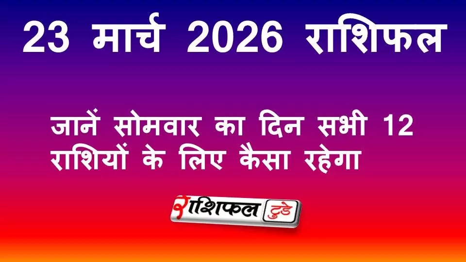 23 मार्च 2026 राशिफल: जानें सोमवार का दिन सभी 12 राशियों के लिए कैसा रहेगा