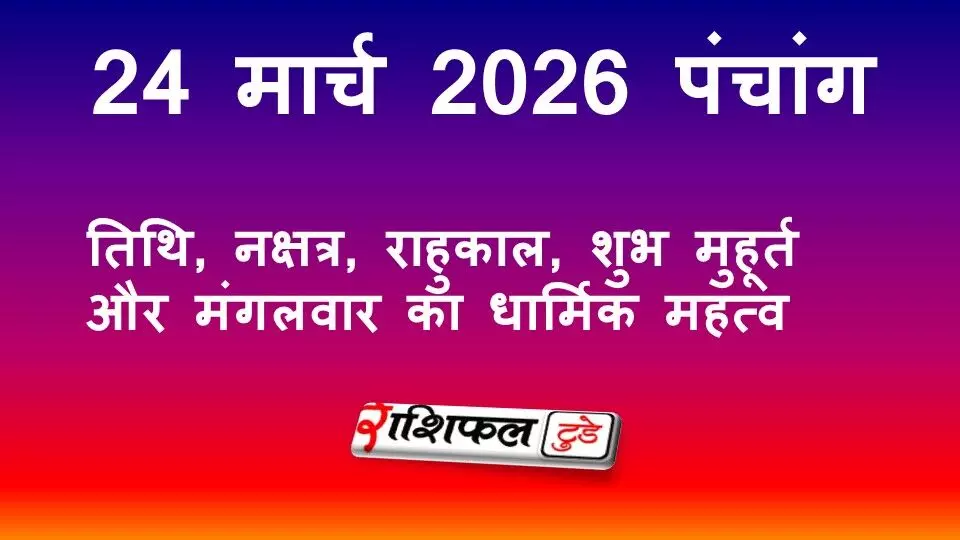 Aaj Ka Panchang 24 March 2026: तिथि, नक्षत्र, राहुकाल, शुभ मुहूर्त और मंगलवार का धार्मिक महत्व Aaj Ka Panchang 24 March 2026: तिथि, नक्षत्र, राहुकाल, शुभ मुहूर्त और मंगलवार का धार्मिक महत्व