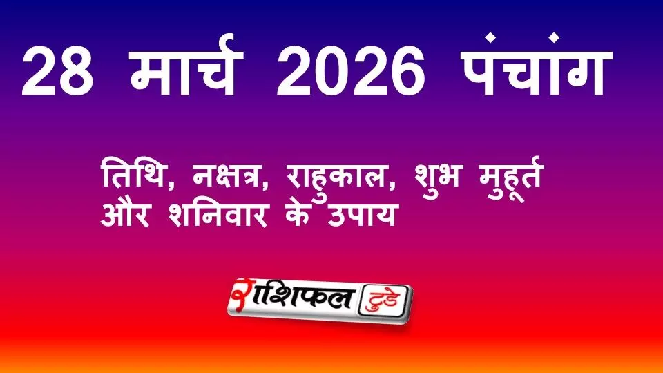 आज का पंचांग 28 मार्च 2026: तिथि, नक्षत्र, राहुकाल, शुभ मुहूर्त और शनिवार के उपाय