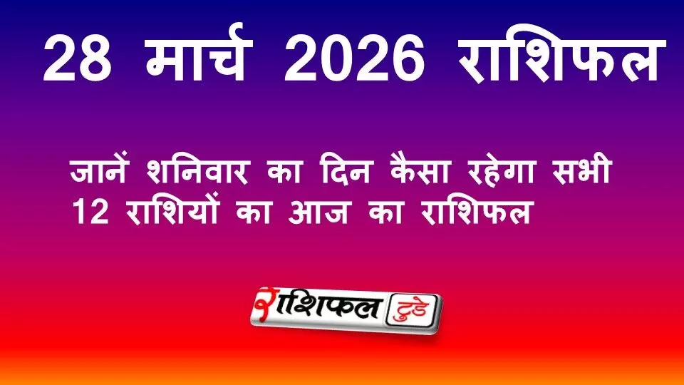 28 मार्च 2026 राशिफल: जानें शनिवार का दिन कैसा रहेगा | सभी 12 राशियों का आज का राशिफल 28 मार्च 2026 राशिफल: जानें शनिवार का दिन कैसा रहेगा | सभी 12 राशियों का आज का राशिफल